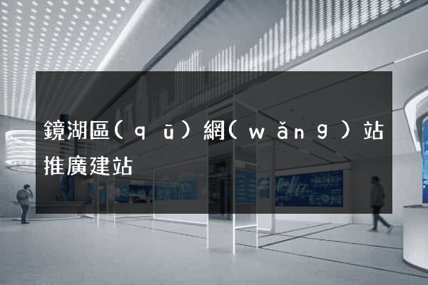 鏡湖區(qū)網(wǎng)站推廣建站