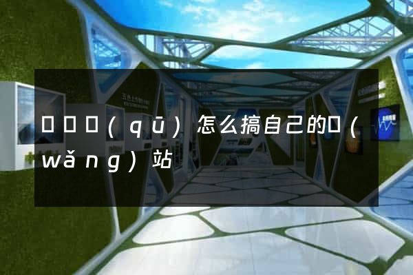 鐘樓區(qū)怎么搞自己的網(wǎng)站