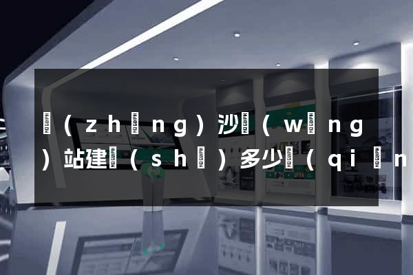 長(zhǎng)沙網(wǎng)站建設(shè)多少錢(qián)