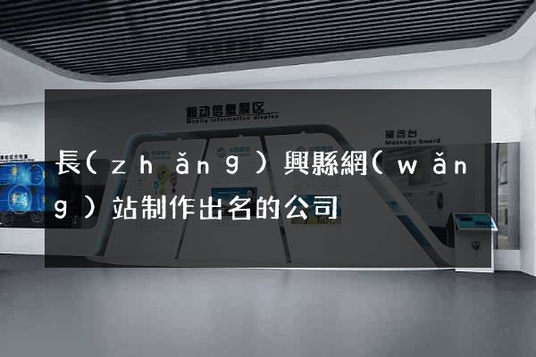 長(zhǎng)興縣網(wǎng)站制作出名的公司