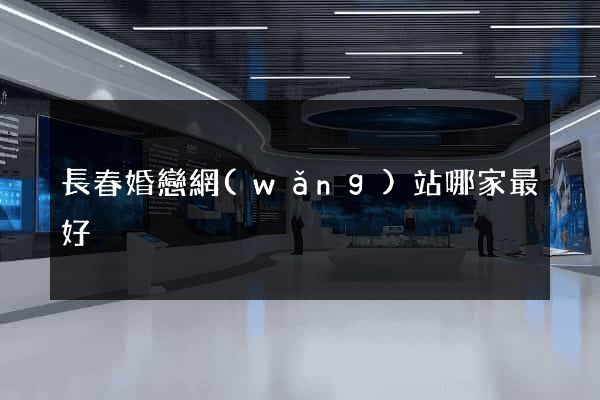 長春婚戀網(wǎng)站哪家最好