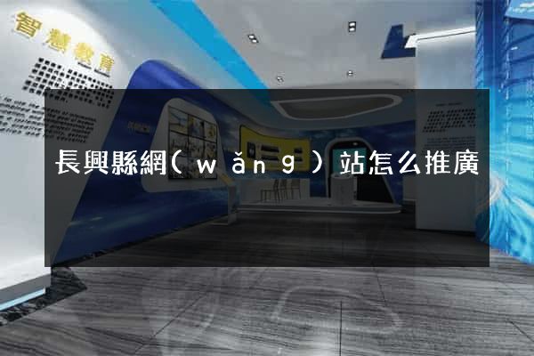 長興縣網(wǎng)站怎么推廣