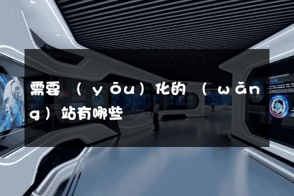 需要優(yōu)化的網(wǎng)站有哪些