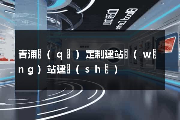 青浦區(qū)定制建站網(wǎng)站建設(shè)