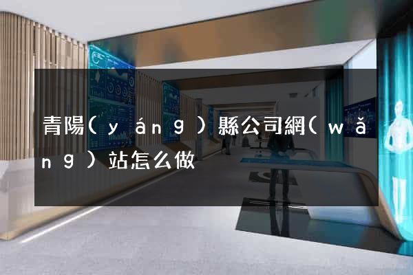 青陽(yáng)縣公司網(wǎng)站怎么做