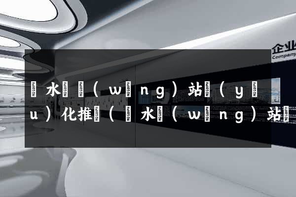 響水縣網(wǎng)站優(yōu)化推廣(響水網(wǎng)站優(yōu)化公司)