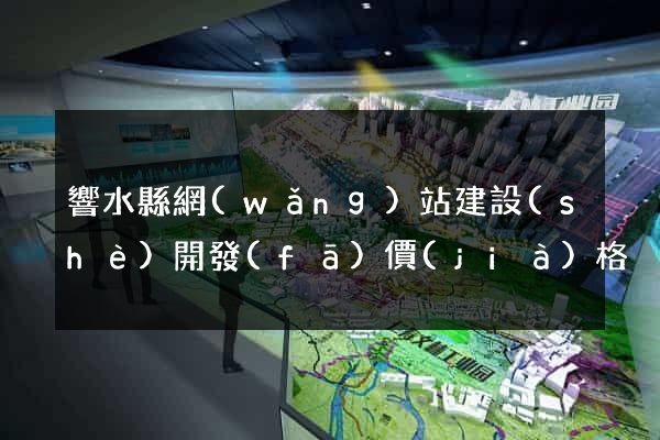 響水縣網(wǎng)站建設(shè)開發(fā)價(jià)格