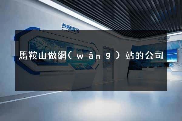 馬鞍山做網(wǎng)站的公司