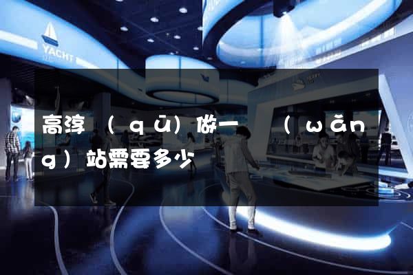 高淳區(qū)做一個網(wǎng)站需要多少錢