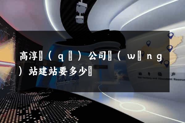 高淳區(qū)公司網(wǎng)站建站要多少錢