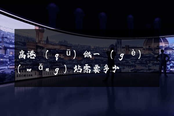 高港區(qū)做一個(gè)網(wǎng)站需要多少錢