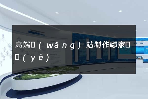高端網(wǎng)站制作哪家專業(yè)
