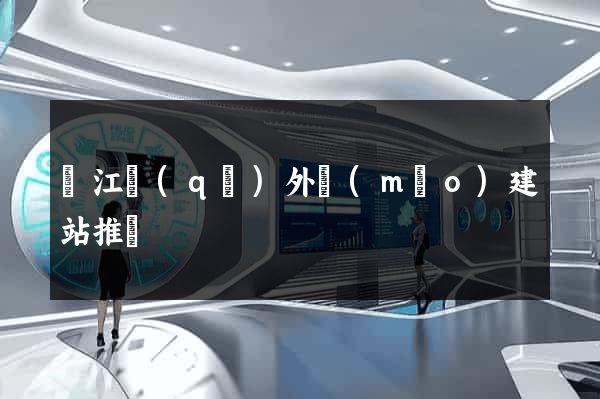 鳩江區(qū)外貿(mào)建站推廣