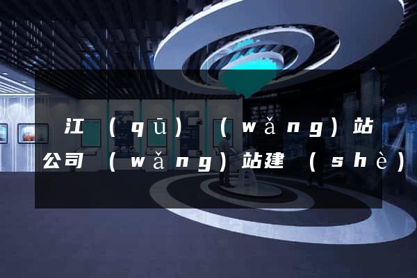 鳩江區(qū)網(wǎng)站公司網(wǎng)站建設(shè)