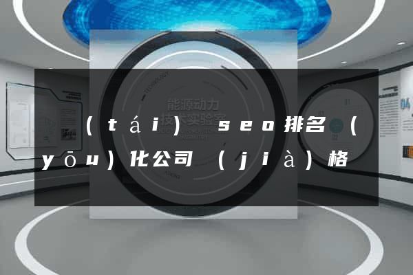 鳳臺(tái)縣seo排名優(yōu)化公司價(jià)格