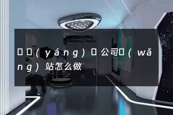 鳳陽(yáng)縣公司網(wǎng)站怎么做
