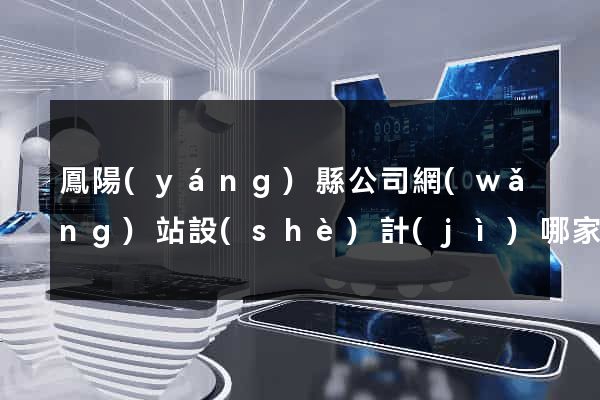 鳳陽(yáng)縣公司網(wǎng)站設(shè)計(jì)哪家好