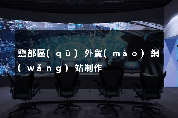 鹽都區(qū)外貿(mào)網(wǎng)站制作
