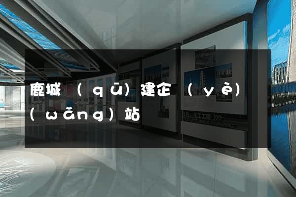 鹿城區(qū)建企業(yè)網(wǎng)站