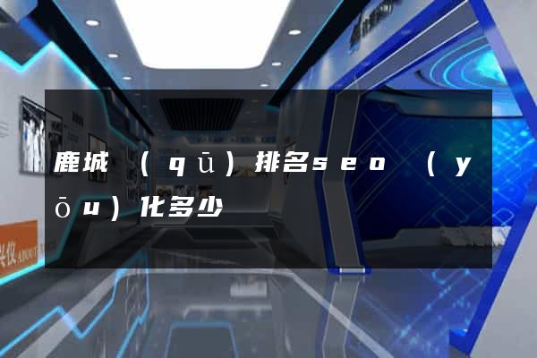 鹿城區(qū)排名seo優(yōu)化多少錢