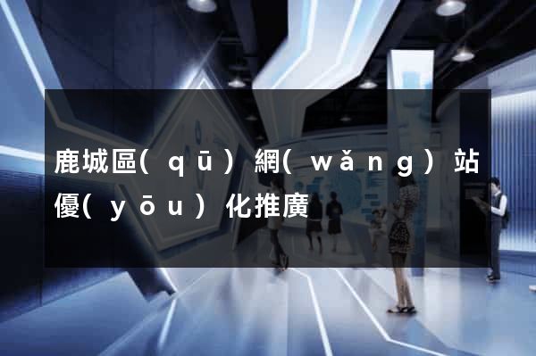 鹿城區(qū)網(wǎng)站優(yōu)化推廣