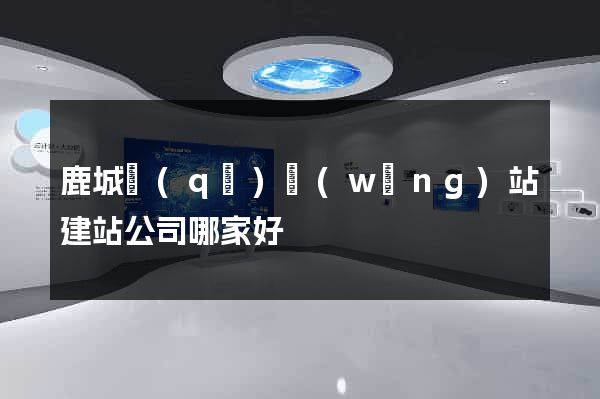 鹿城區(qū)網(wǎng)站建站公司哪家好