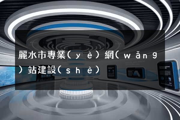 麗水市專業(yè)網(wǎng)站建設(shè)