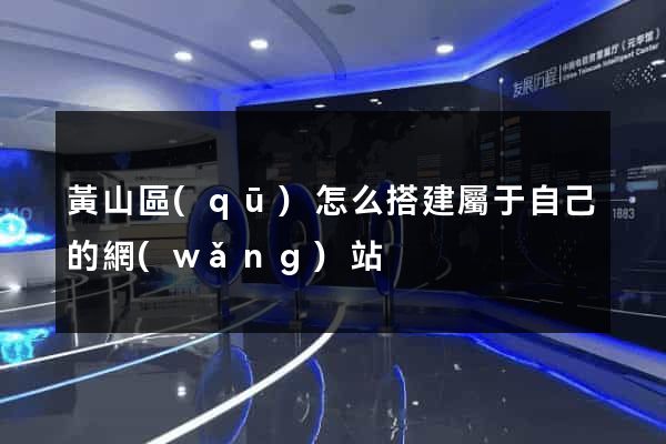 黃山區(qū)怎么搭建屬于自己的網(wǎng)站