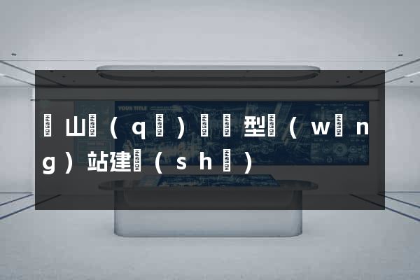 黃山區(qū)營銷型網(wǎng)站建設(shè)