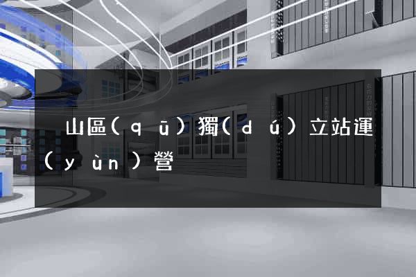 黃山區(qū)獨(dú)立站運(yùn)營