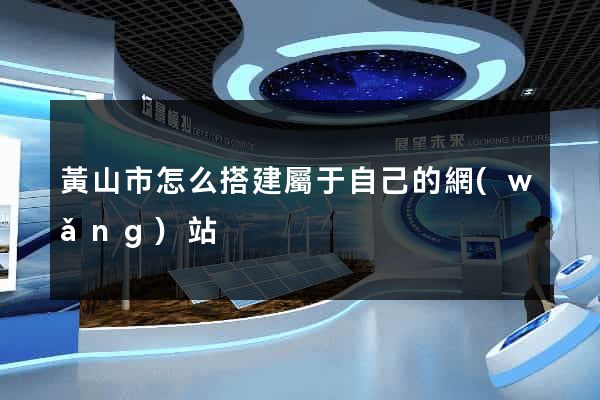 黃山市怎么搭建屬于自己的網(wǎng)站