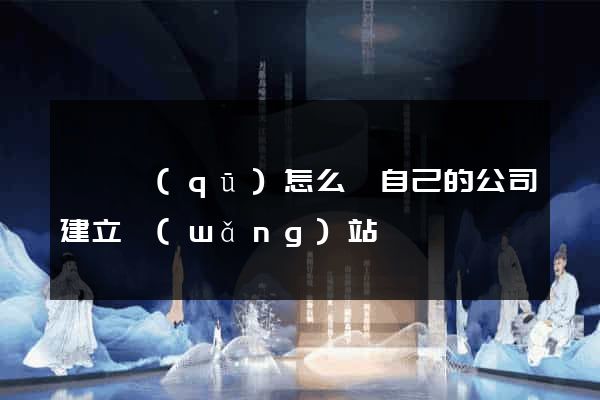 黃巖區(qū)怎么給自己的公司建立網(wǎng)站