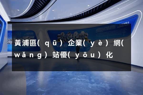 黃浦區(qū)企業(yè)網(wǎng)站優(yōu)化
