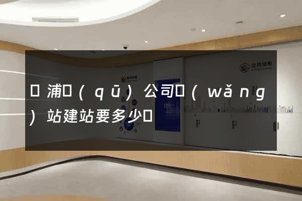 黃浦區(qū)公司網(wǎng)站建站要多少錢