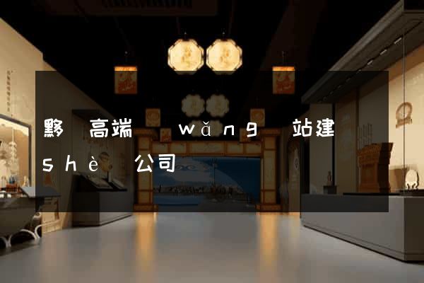 黟縣高端網(wǎng)站建設(shè)公司