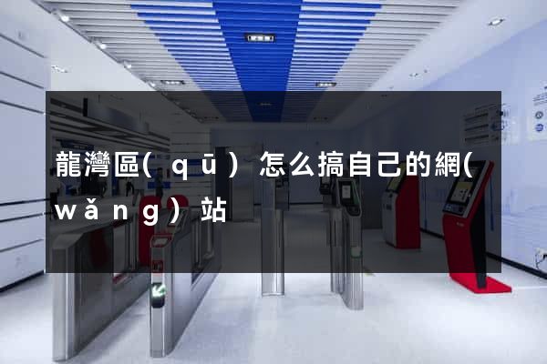 龍灣區(qū)怎么搞自己的網(wǎng)站