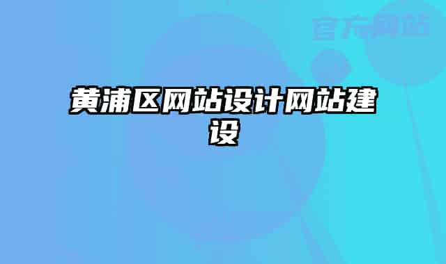 黃浦區(qū)網(wǎng)站設(shè)計(jì)網(wǎng)站建設(shè)