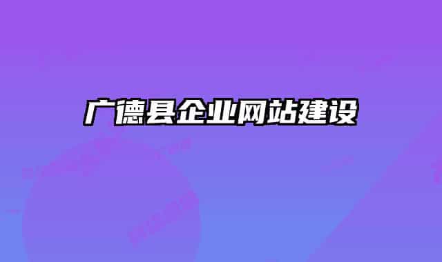 廣德縣企業(yè)網(wǎng)站建設(shè)