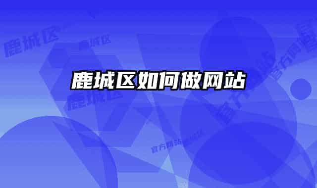 鹿城區(qū)如何做網(wǎng)站
