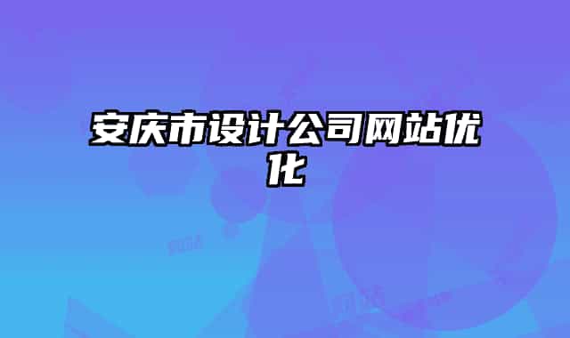 安慶市設(shè)計(jì)公司網(wǎng)站優(yōu)化