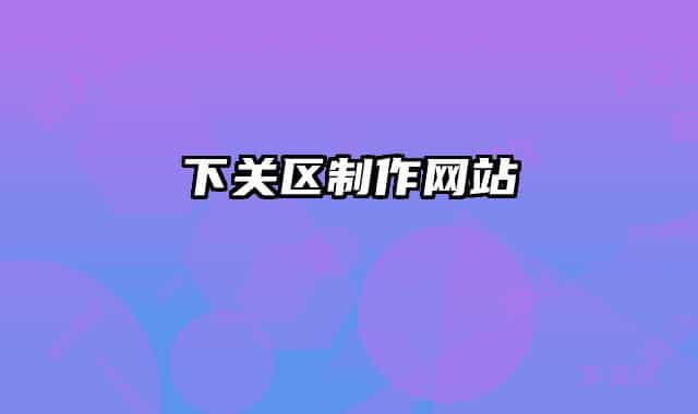 下關區(qū)制作網(wǎng)站