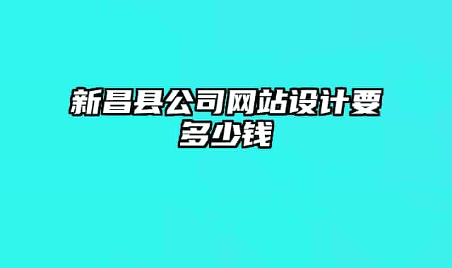 新昌縣公司網(wǎng)站設(shè)計(jì)要多少錢