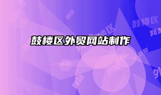 鼓樓區(qū)外貿(mào)網(wǎng)站制作