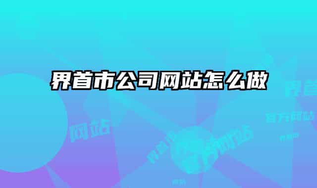 界首市公司網(wǎng)站怎么做