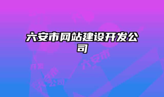 六安市網(wǎng)站建設(shè)開發(fā)公司