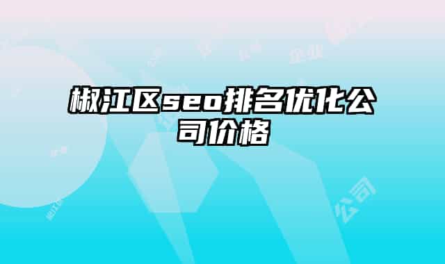 椒江區(qū)seo排名優(yōu)化公司價(jià)格