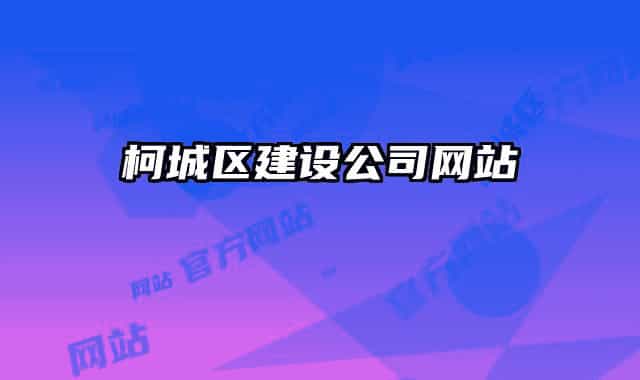 柯城區(qū)建設(shè)公司網(wǎng)站