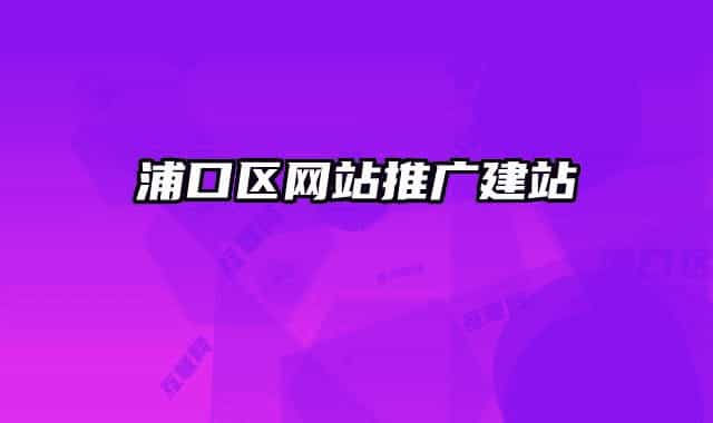 浦口區(qū)網(wǎng)站推廣建站