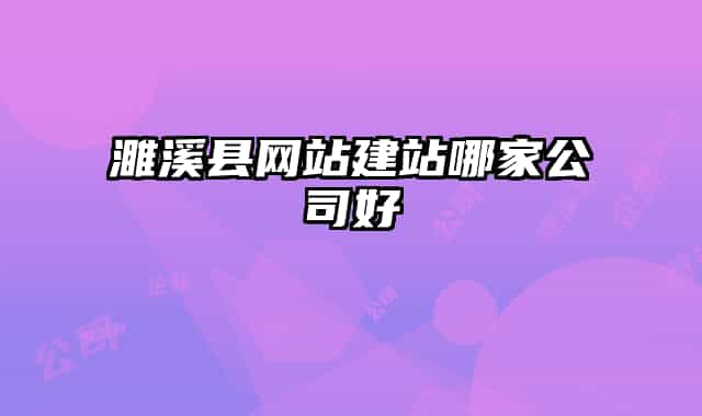 濉溪縣網(wǎng)站建站哪家公司好