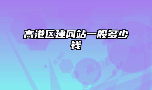 高港區(qū)建網(wǎng)站一般多少錢